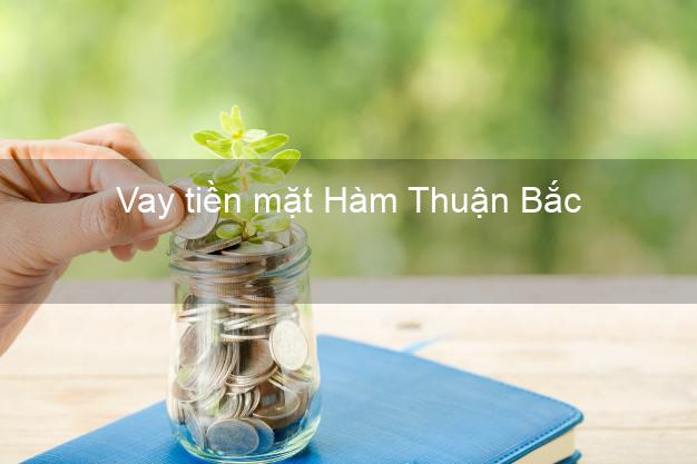Vay tiền mặt Hàm Thuận Bắc Bình Thuận không giữ giấy tờ