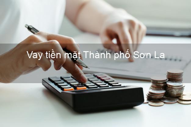Vay tiền mặt Thành phố Sơn La không giữ giấy tờ