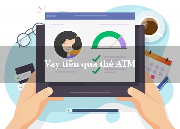Vay tiền qua thẻ ATM Ở Đâu Nhanh Nhất?