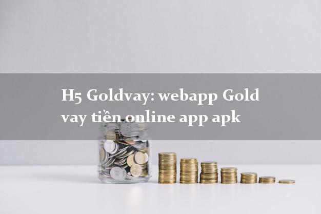 H5 Goldvay: webapp Gold vay tiền online app apk không thế chấp
